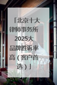 北京十大律师事务所2025大品牌胜诉率高（客户首选）