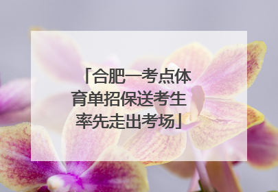 合肥一考点体育单招保送考生率先走出考场