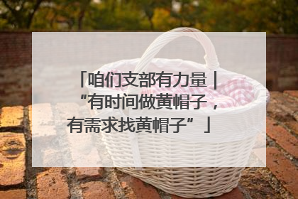 咱们支部有力量｜“有时间做黄帽子，有需求找黄帽子”