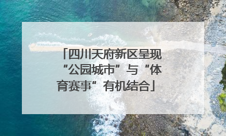 四川天府新区呈现“公园城市”与“体育赛事”有机结合
