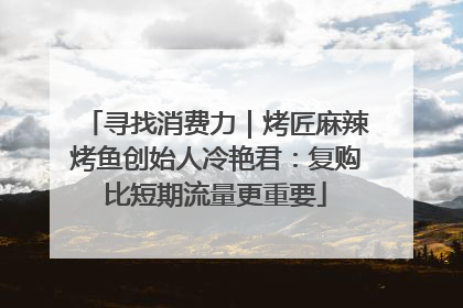 寻找消费力｜烤匠麻辣烤鱼创始人冷艳君：复购比短期流量更重要