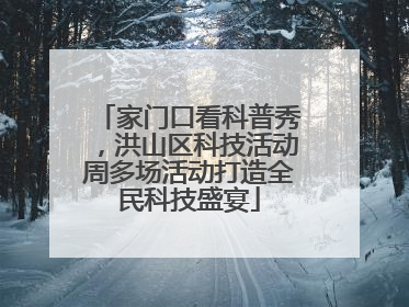 家门口看科普秀，洪山区科技活动周多场活动打造全民科技盛宴