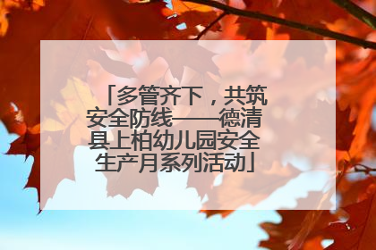 多管齐下，共筑安全防线——德清县上柏幼儿园安全生产月系列活动