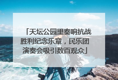 天坛公园里奏响抗战胜利纪念乐章，民乐团演奏会吸引数百观众