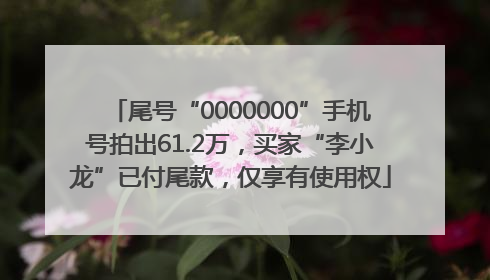 尾号“0000000”手机号拍出61.2万，买家“李小龙”已付尾款，仅享有使用权