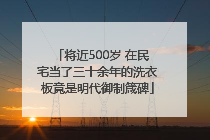 将近500岁 在民宅当了三十余年的洗衣板竟是明代御制箴碑