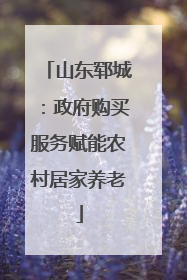 山东郓城：政府购买服务赋能农村居家养老