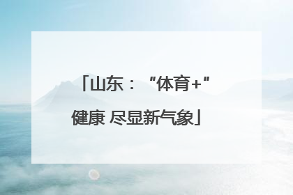 山东：“体育+”健康 尽显新气象