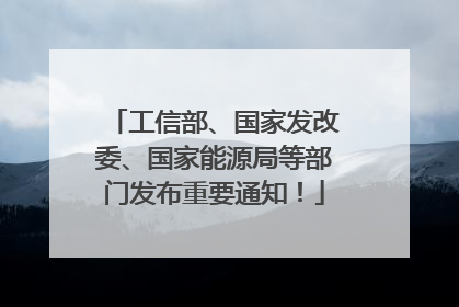 工信部、国家发改委、国家能源局等部门发布重要通知！