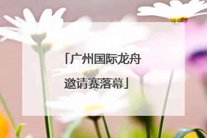 广州国际龙舟邀请赛落幕