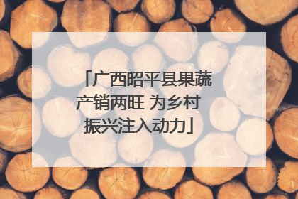 广西昭平县果蔬产销两旺 为乡村振兴注入动力