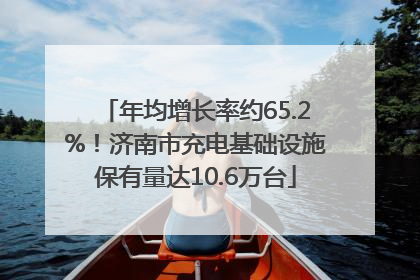年均增长率约65.2%！济南市充电基础设施保有量达10.6万台