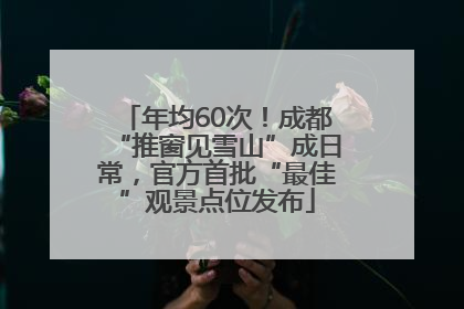 年均60次！成都“推窗见雪山”成日常，官方首批“最佳”观景点位发布