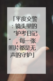 平度交警：镜头里的“护考日记”，每一张照片都是无声的守护