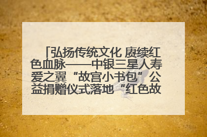 弘扬传统文化 赓续红色血脉——中银三星人寿爱之翼“故宫小书包”公益捐赠仪式落地“红色故都”江西瑞金