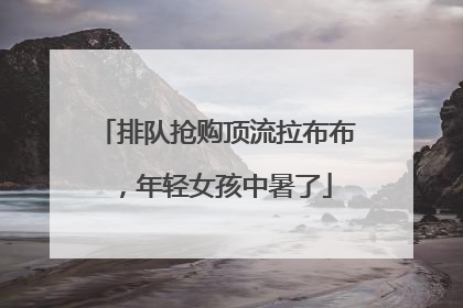 排队抢购顶流拉布布，年轻女孩中暑了