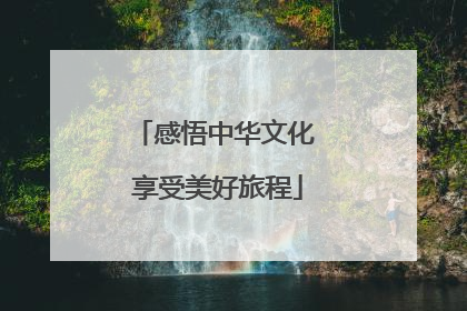 感悟中华文化 享受美好旅程