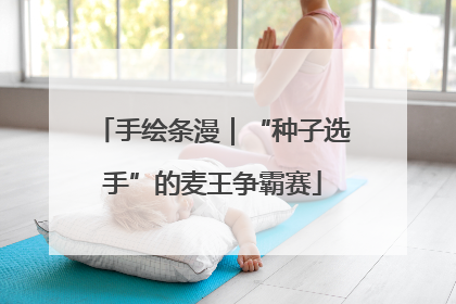 手绘条漫｜“种子选手”的麦王争霸赛