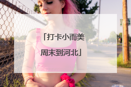 打卡小而美 周末到河北