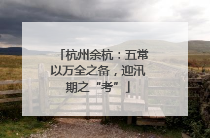 杭州余杭：五常以万全之备，迎汛期之“考”