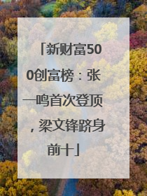新财富500创富榜：张一鸣首次登顶，梁文锋跻身前十