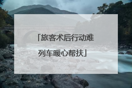 旅客术后行动难 列车暖心帮扶
