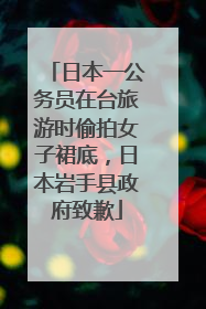 日本一公务员在台旅游时偷拍女子裙底，日本岩手县政府致歉
