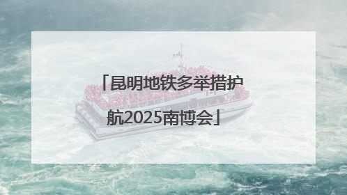 昆明地铁多举措护航2025南博会