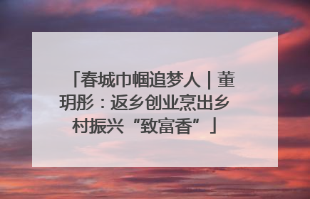 春城巾帼追梦人｜董玥彤：返乡创业烹出乡村振兴“致富香”
