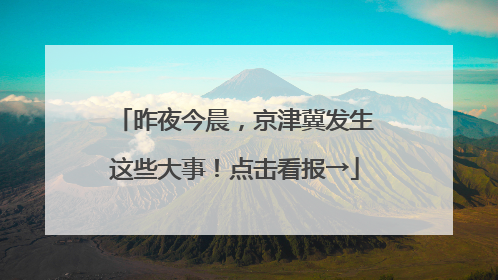 昨夜今晨，京津冀发生这些大事！点击看报→