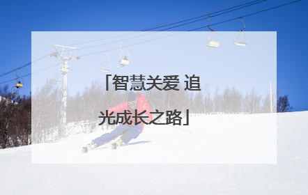 智慧关爱 追光成长之路