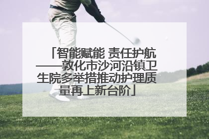 智能赋能 责任护航——敦化市沙河沿镇卫生院多举措推动护理质量再上新台阶
