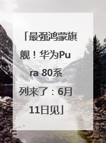 最强鸿蒙旗舰！华为Pura 80系列来了：6月11日见