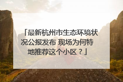 最新杭州市生态环境状况公报发布 现场为何特地推荐这个小区？