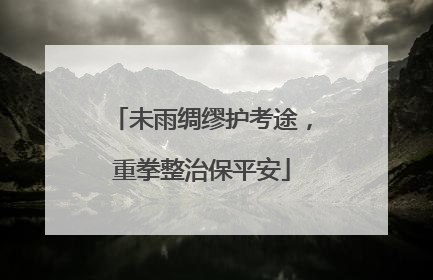未雨绸缪护考途，重拳整治保平安