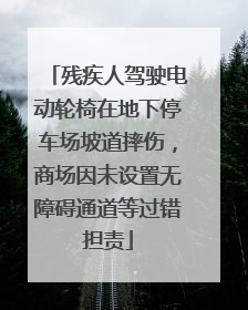 残疾人驾驶电动轮椅在地下停车场坡道摔伤，商场因未设置无障碍通道等过错担责