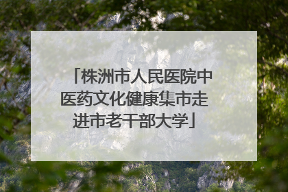 株洲市人民医院中医药文化健康集市走进市老干部大学
