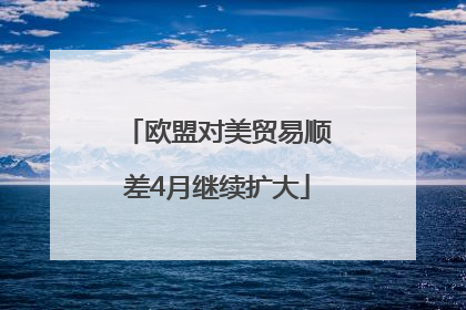 欧盟对美贸易顺差4月继续扩大