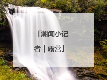 潮闻小记者｜露营