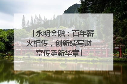 永明金融：百年薪火相传，创新续写财富传承新华章