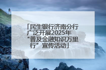 民生银行济南分行广泛开展2025年“普及金融知识万里行”宣传活动