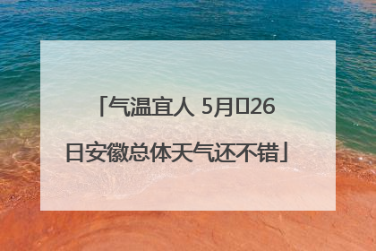气温宜人 5月﻿26日安徽总体天气还不错