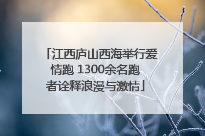 江西庐山西海举行爱情跑 1300余名跑者诠释浪漫与激情