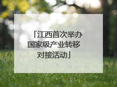 江西首次举办国家级产业转移对接活动
