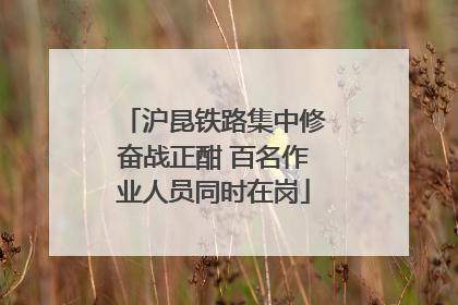 沪昆铁路集中修奋战正酣 百名作业人员同时在岗