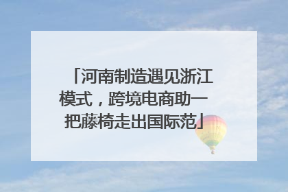 河南制造遇见浙江模式，跨境电商助一把藤椅走出国际范