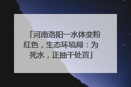 河南洛阳一水体变粉红色，生态环境局：为死水，正抽干处置