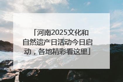 河南2025文化和自然遗产日活动今日启动，各地精彩看这里