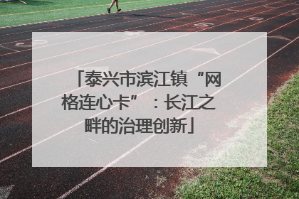 泰兴市滨江镇“网格连心卡”：长江之畔的治理创新