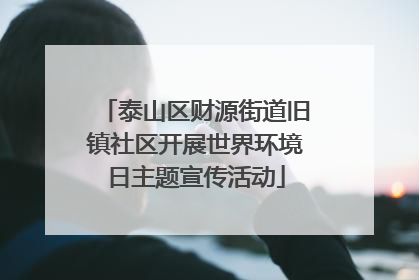 泰山区财源街道旧镇社区开展世界环境日主题宣传活动